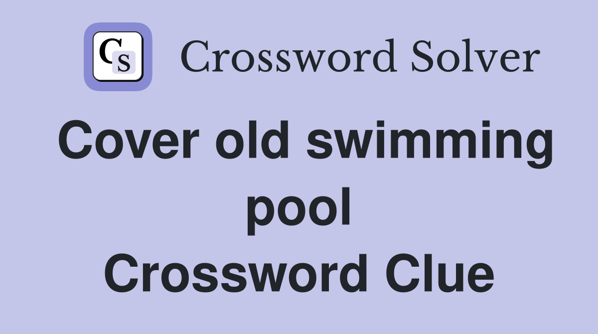 Cover old swimming pool Crossword Clue