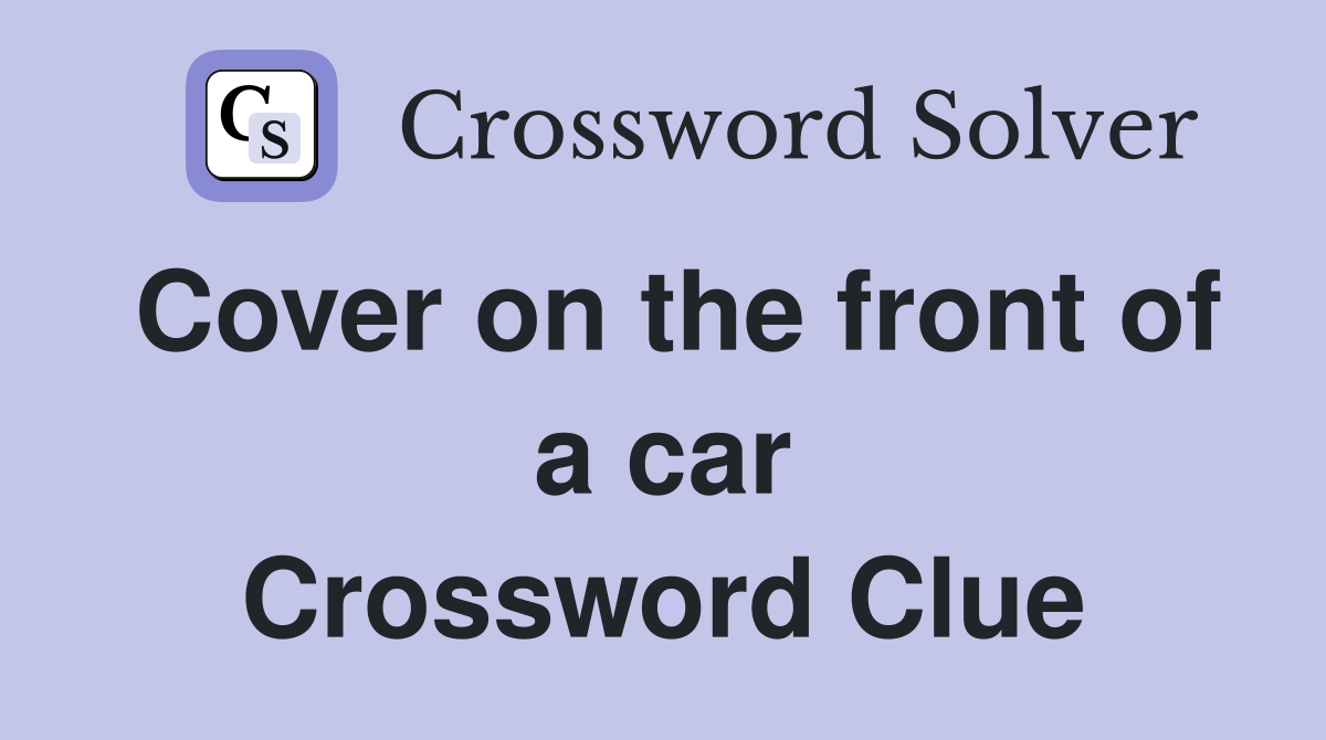 Cover on the front of a car Crossword Clue