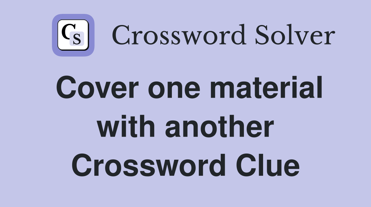 Cover one material with another Crossword Clue