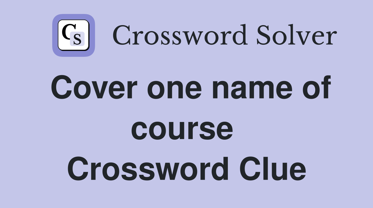 Cover one name of course  Crossword Clue