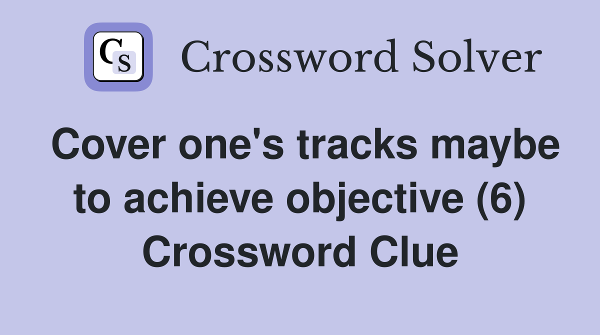 Cover one's tracks maybe to achieve objective (6) Crossword Clue