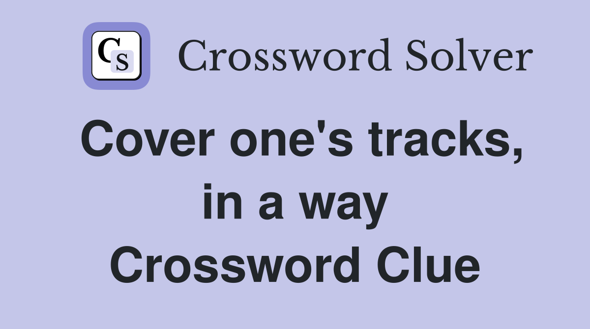 Cover one's tracks, in a way Crossword Clue