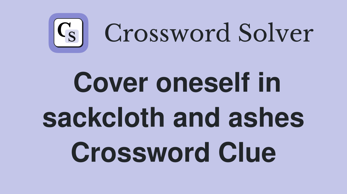 Cover oneself in sackcloth and ashes Crossword Clue