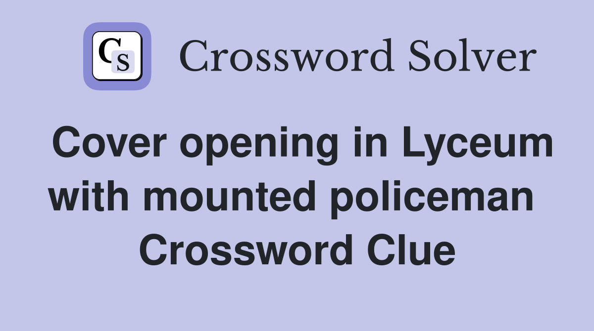 Cover opening in Lyceum with mounted policeman  Crossword Clue