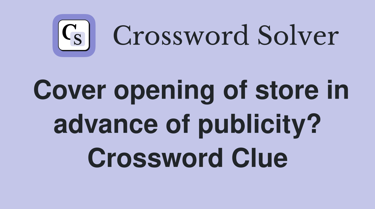 Cover opening of store in advance of publicity? Crossword Clue