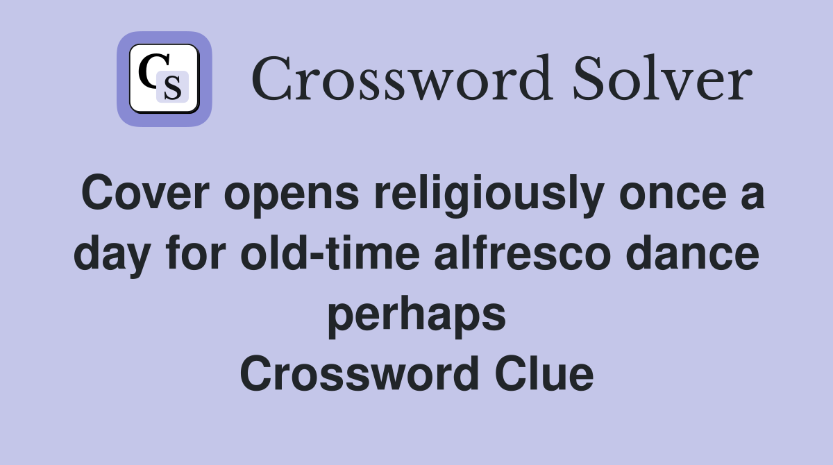 Cover opens religiously once a day for old-time alfresco dance perhaps Crossword Clue