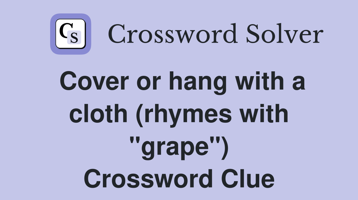 Cover or hang with a cloth (rhymes with "grape") Crossword Clue
