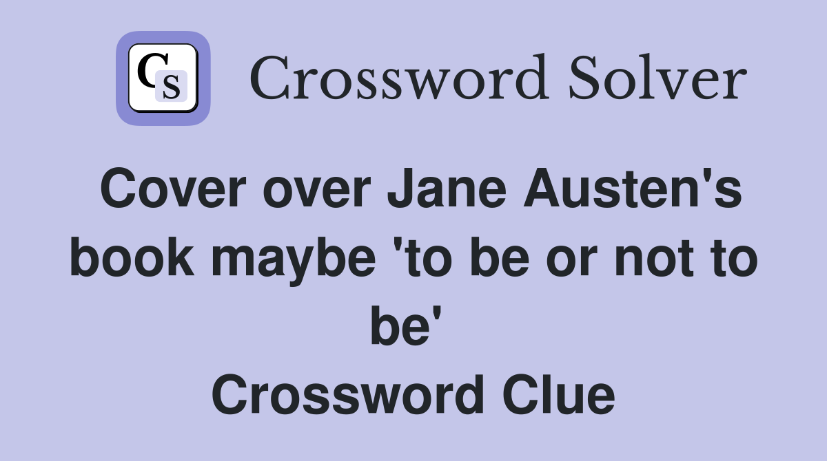 Cover over Jane Austen's book maybe 'to be or not to be'  Crossword Clue