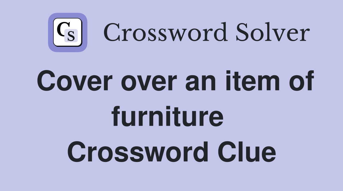Cover over an item of furniture  Crossword Clue