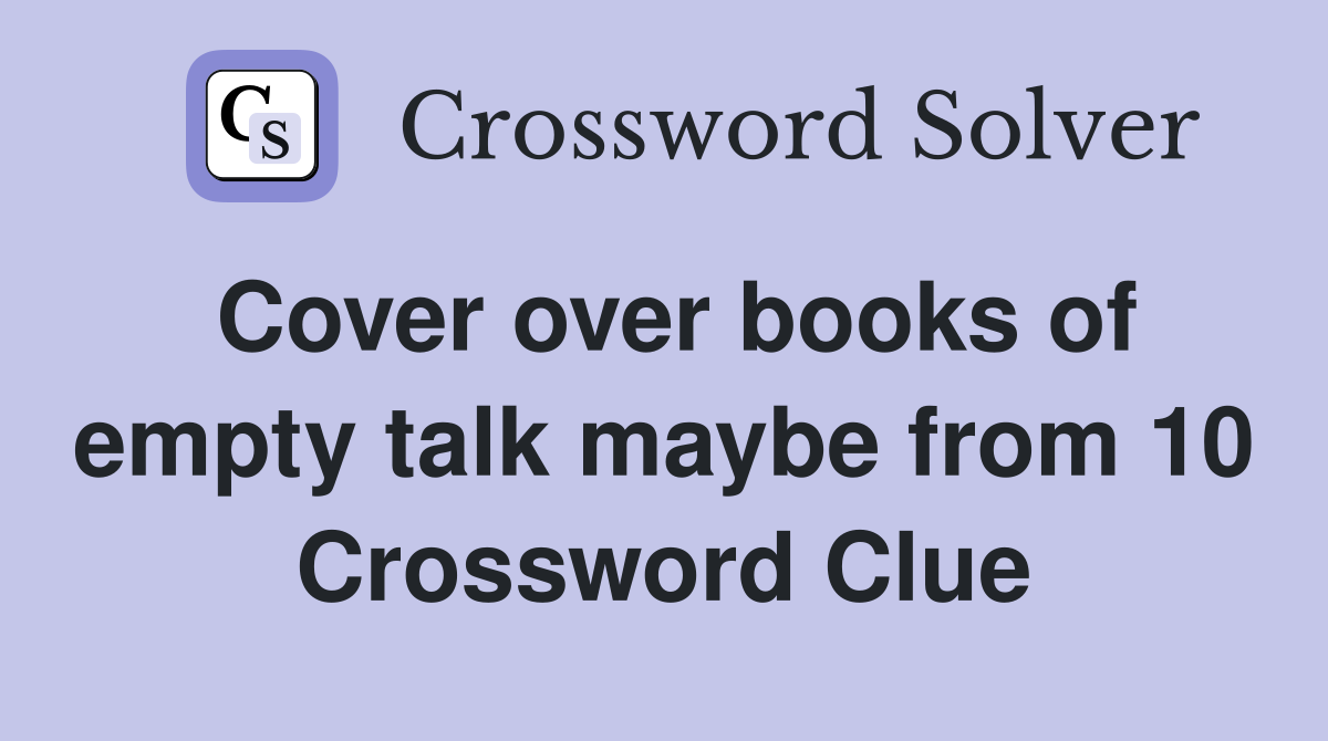 Cover over books of empty talk maybe from 10 Crossword Clue