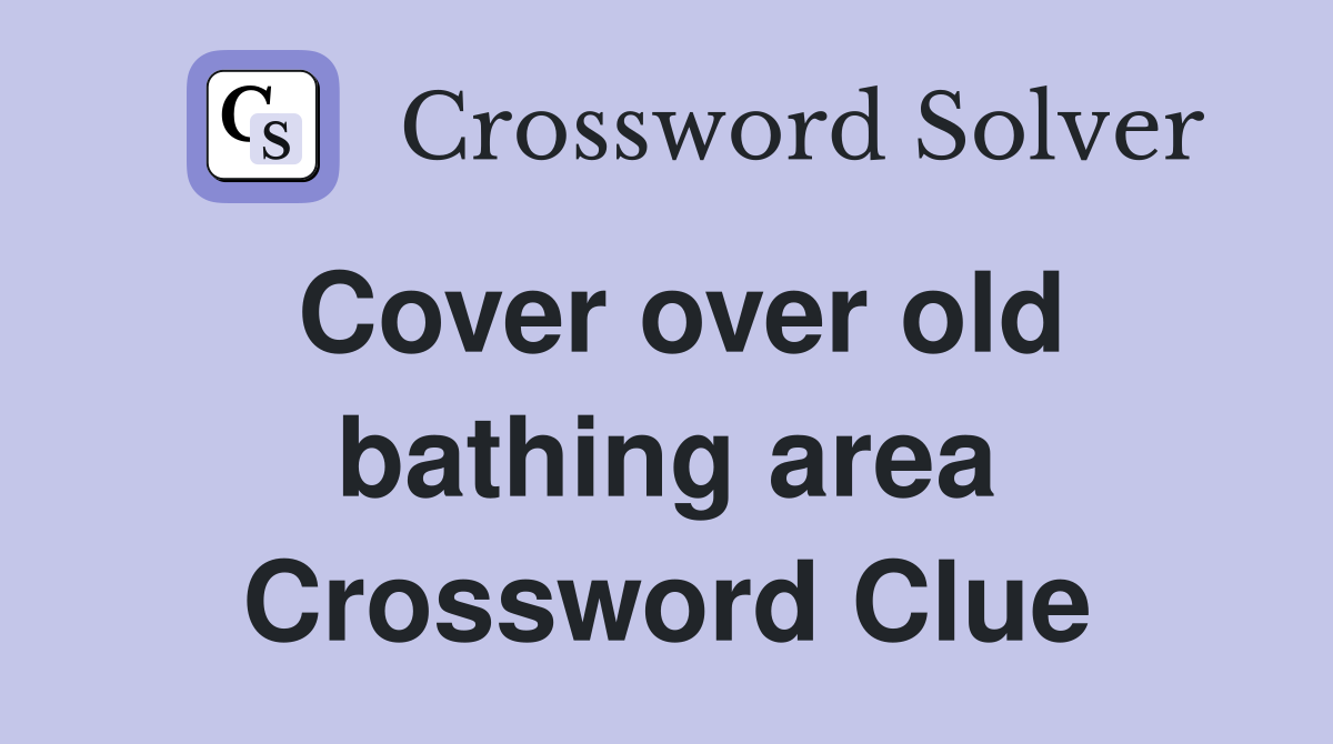 Cover over old bathing area Crossword Clue
