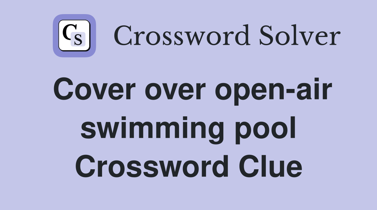 Cover over open-air swimming pool Crossword Clue