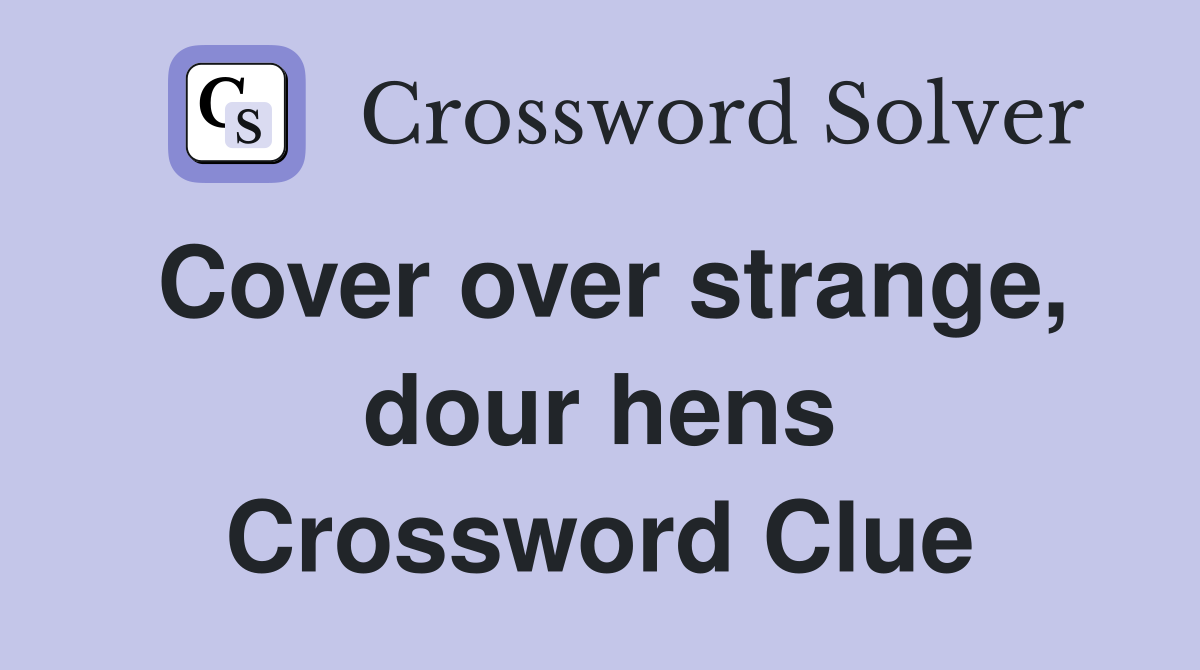 Cover over strange, dour hens Crossword Clue