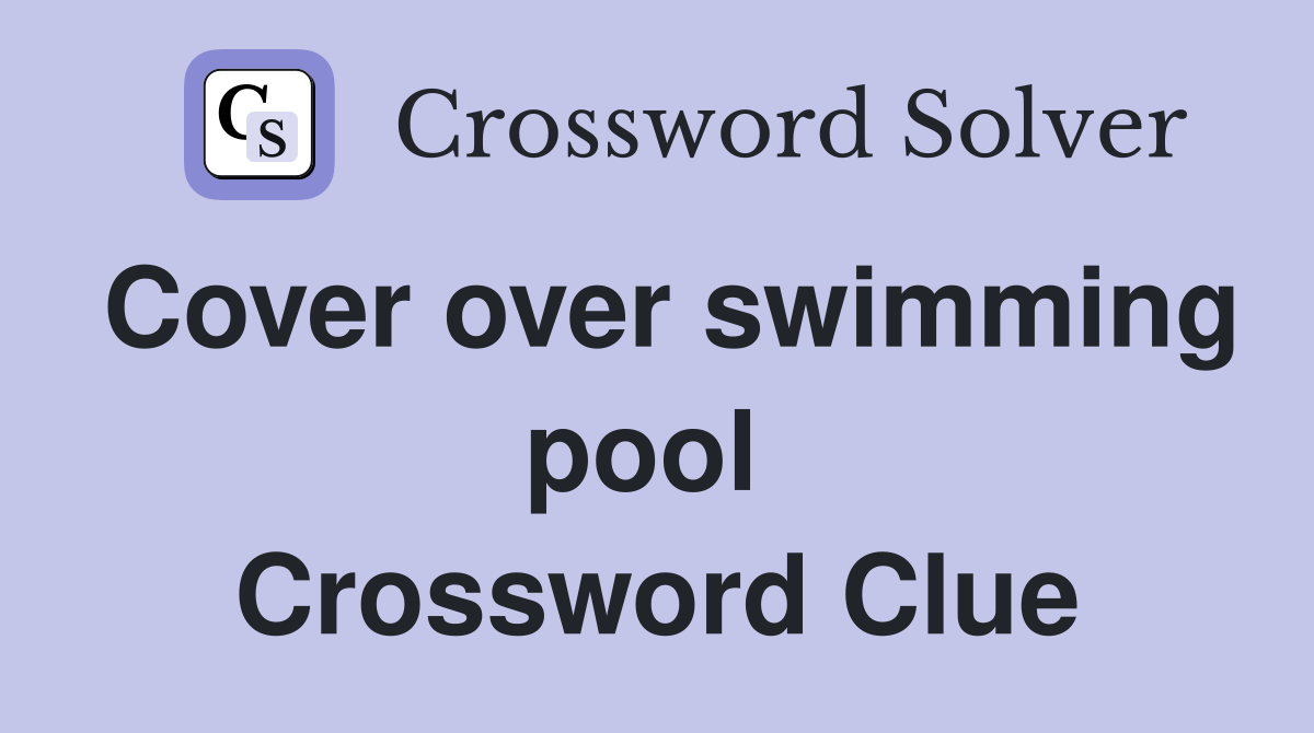 Cover over swimming pool  Crossword Clue