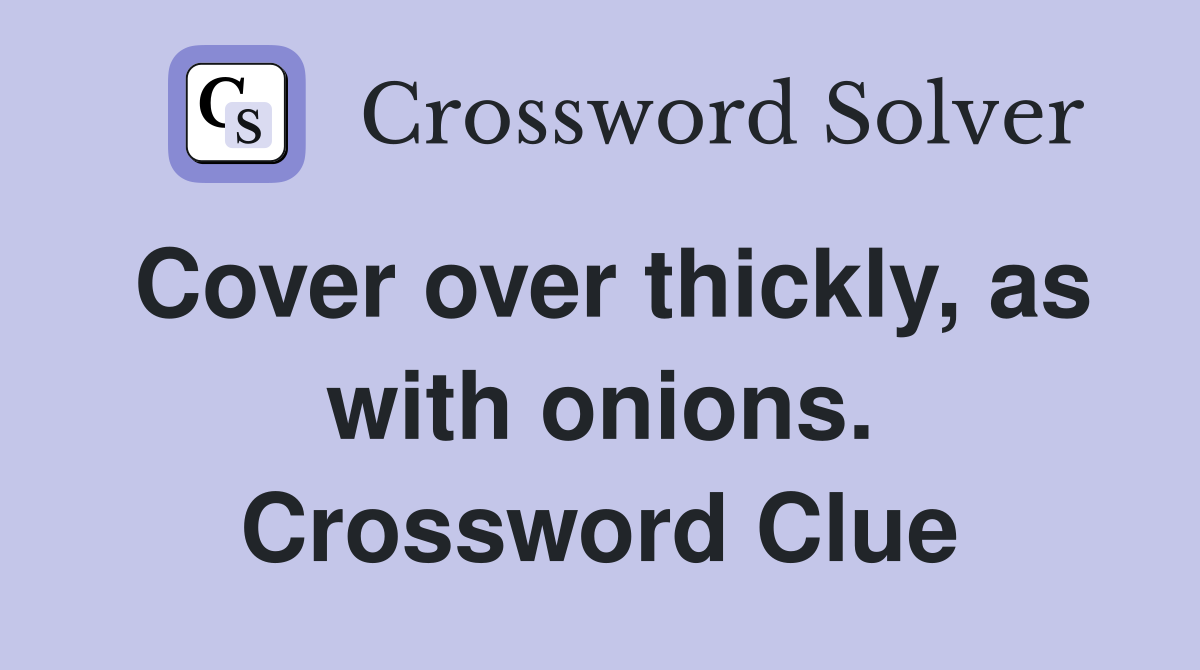 Cover over thickly, as with onions. Crossword Clue