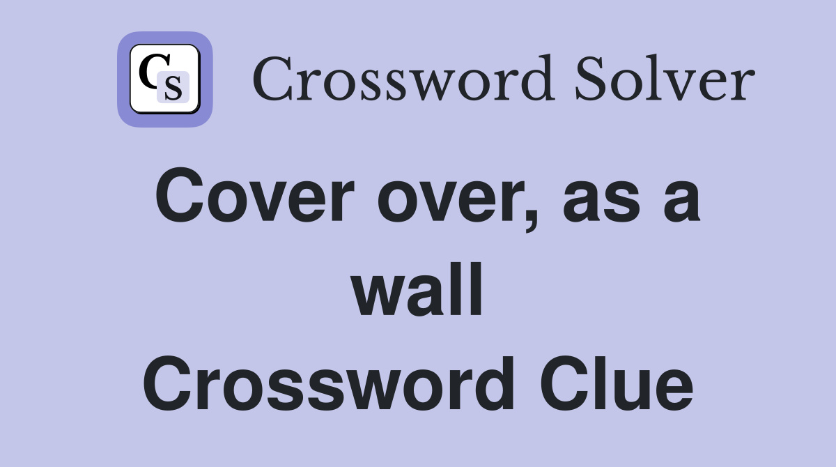 Cover over, as a wall Crossword Clue