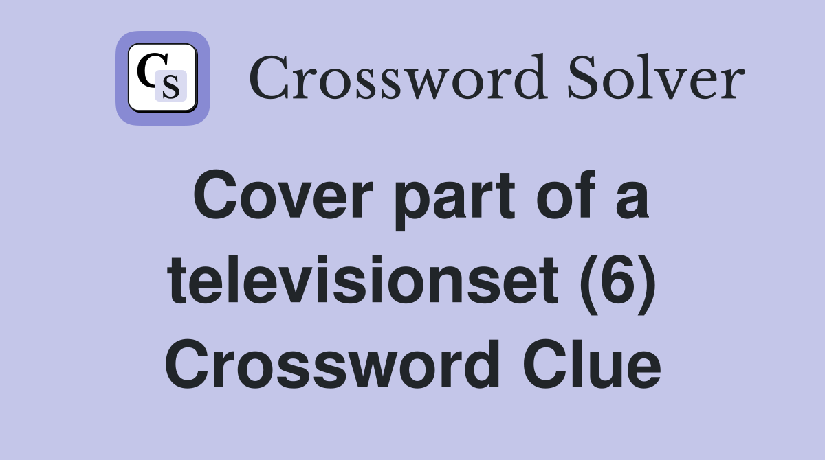 Cover part of a televisionset (6) Crossword Clue