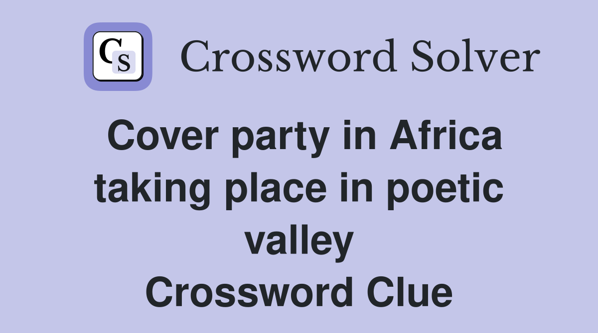Cover party in Africa taking place in poetic valley Crossword Clue