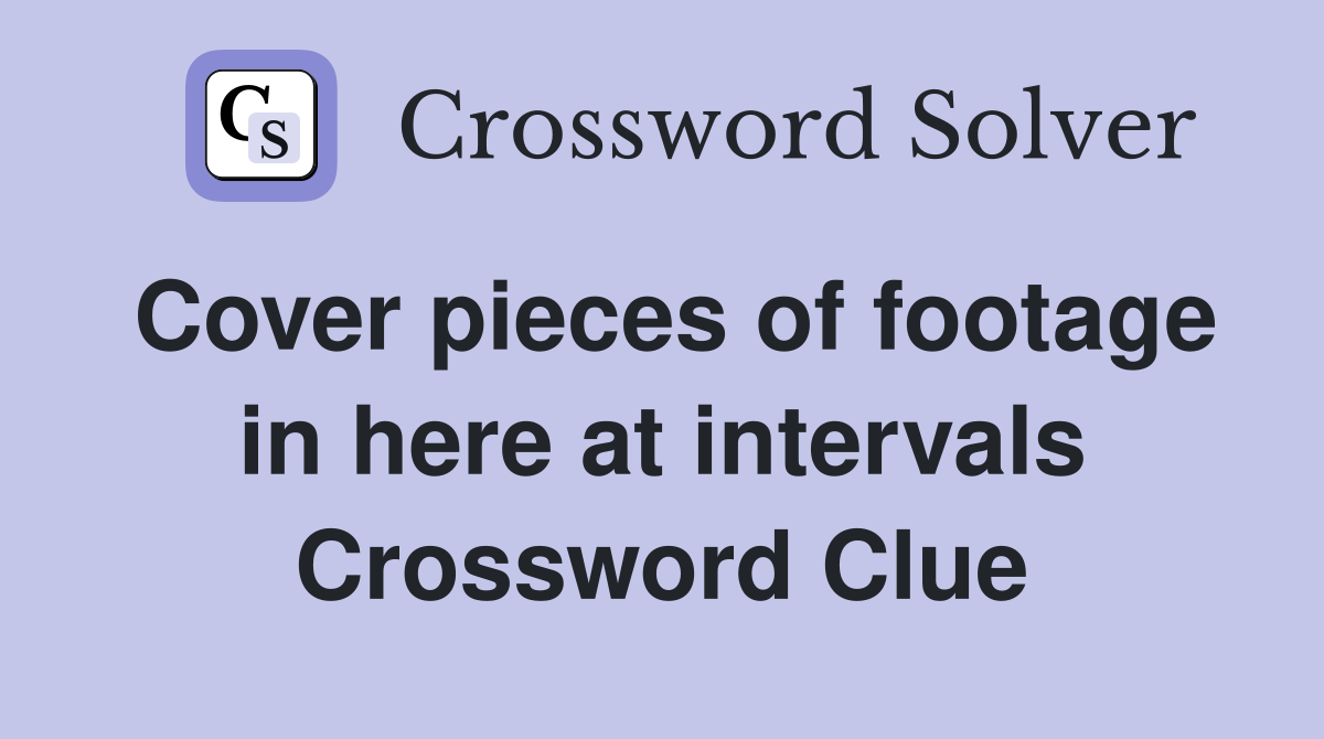 Cover pieces of footage in here at intervals Crossword Clue