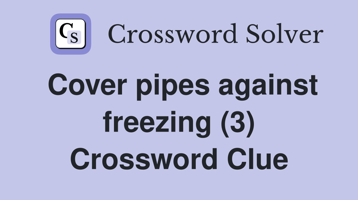 Cover pipes against freezing (3) Crossword Clue