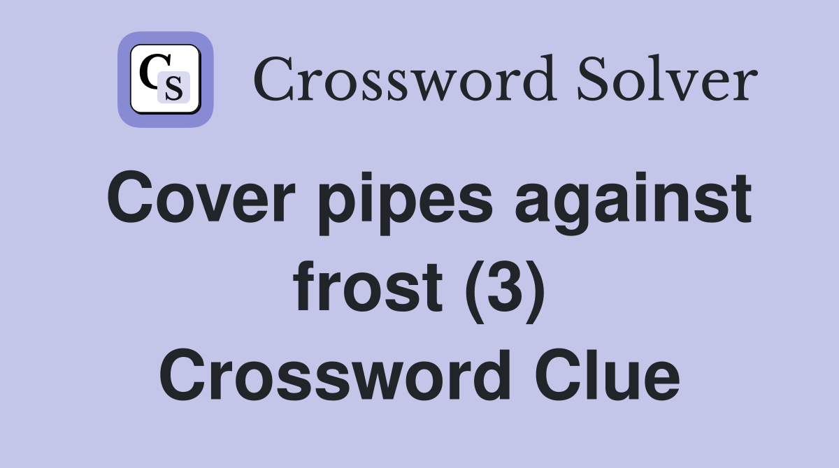 Cover pipes against frost (3) Crossword Clue