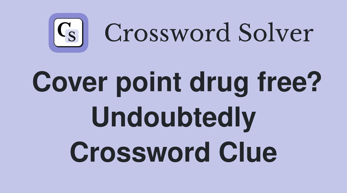 Cover point drug free? Undoubtedly Crossword Clue