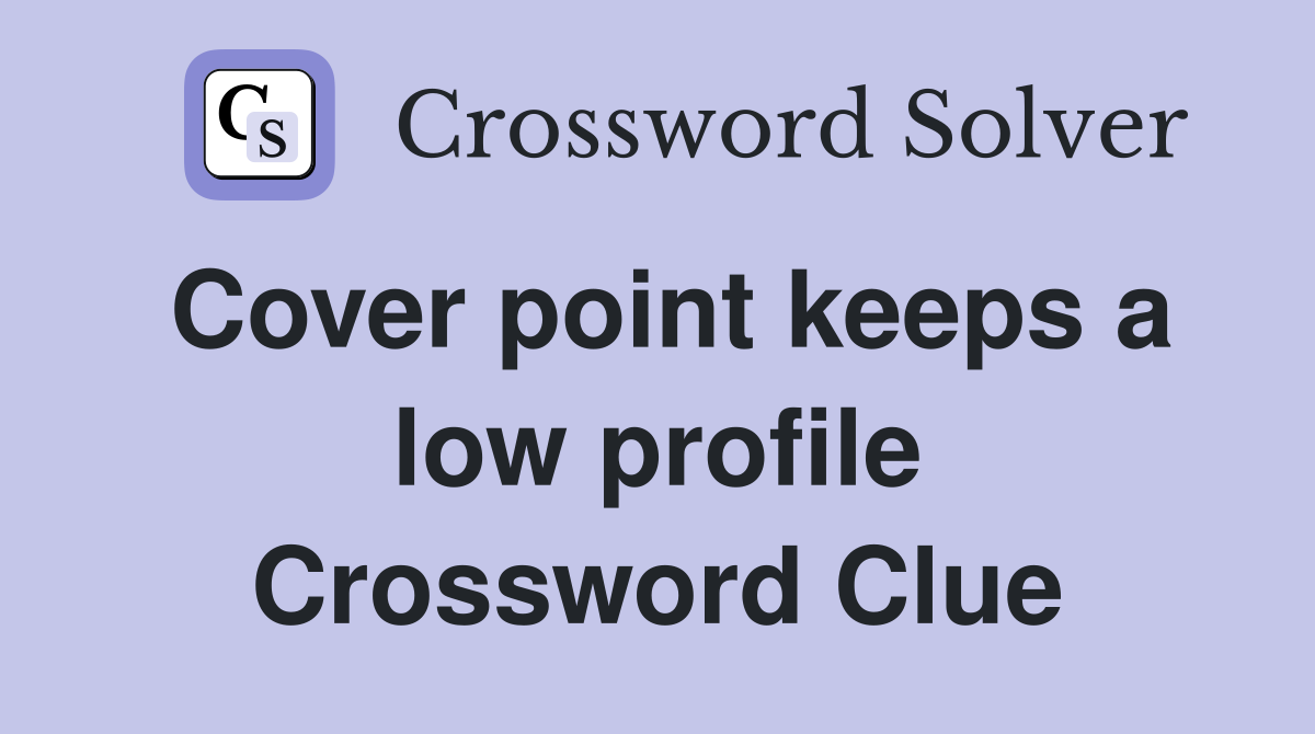Cover point keeps a low profile Crossword Clue