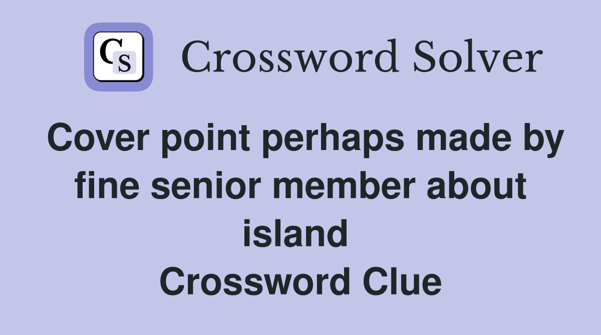 Cover point perhaps made by fine senior member about island  Crossword Clue