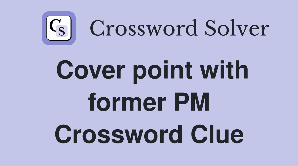 Cover point with former PM Crossword Clue
