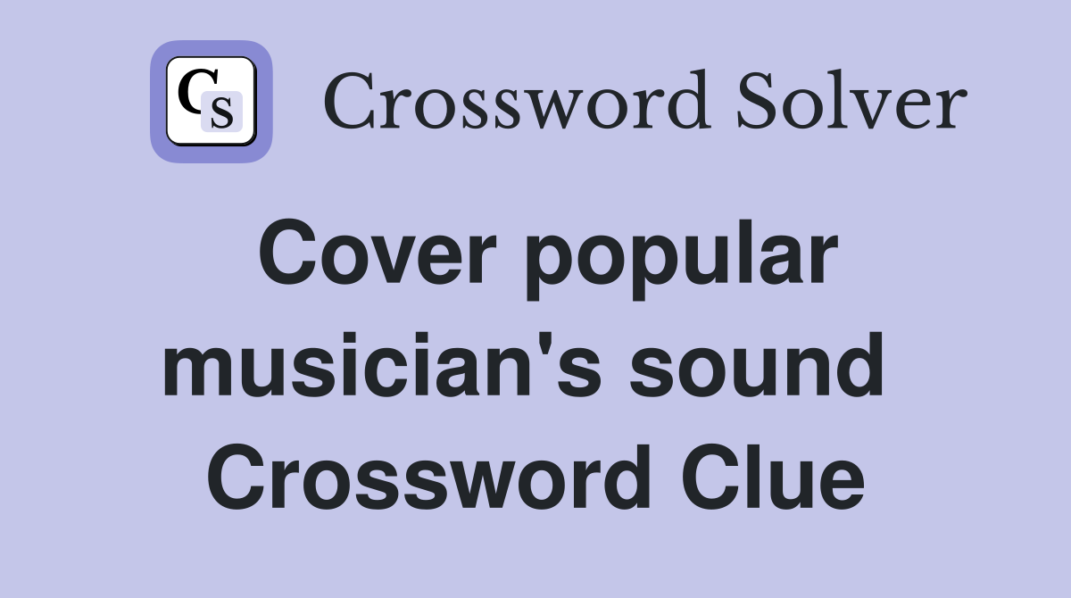 Cover popular musician's sound  Crossword Clue