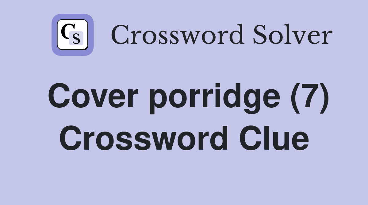 Cover porridge (7) Crossword Clue