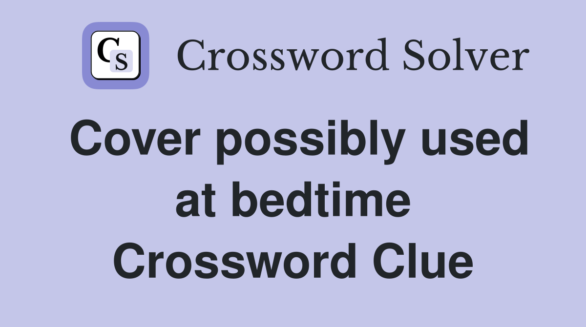 Cover possibly used at bedtime Crossword Clue