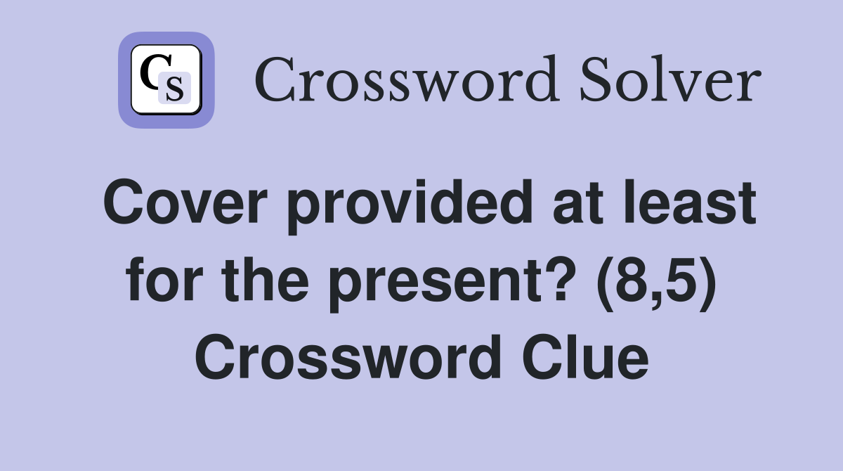 Cover provided at least for the present? (8,5) Crossword Clue