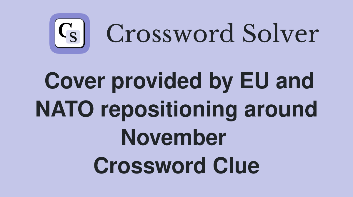Cover provided by EU and NATO repositioning around November  Crossword Clue