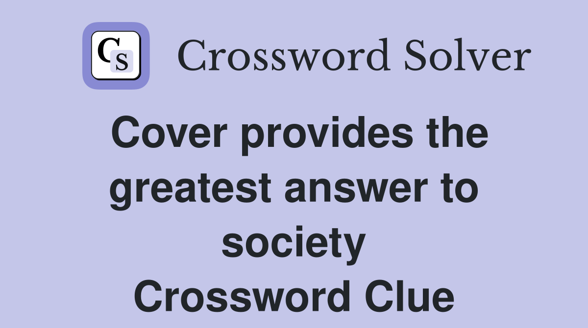 Cover provides the greatest answer to society Crossword Clue