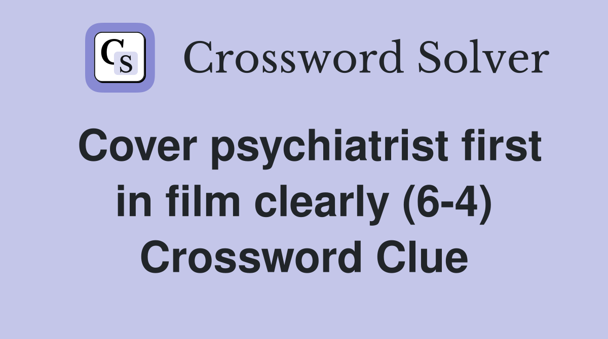 Cover psychiatrist first in film clearly (6-4) Crossword Clue