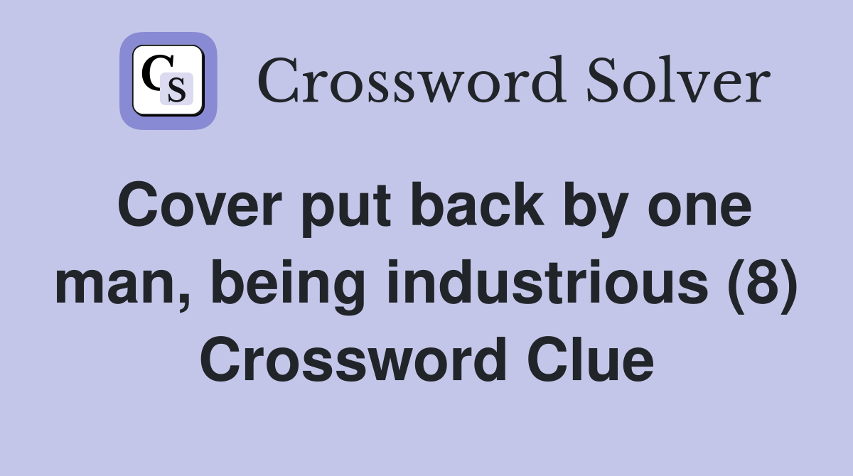 Cover put back by one man, being industrious (8) Crossword Clue