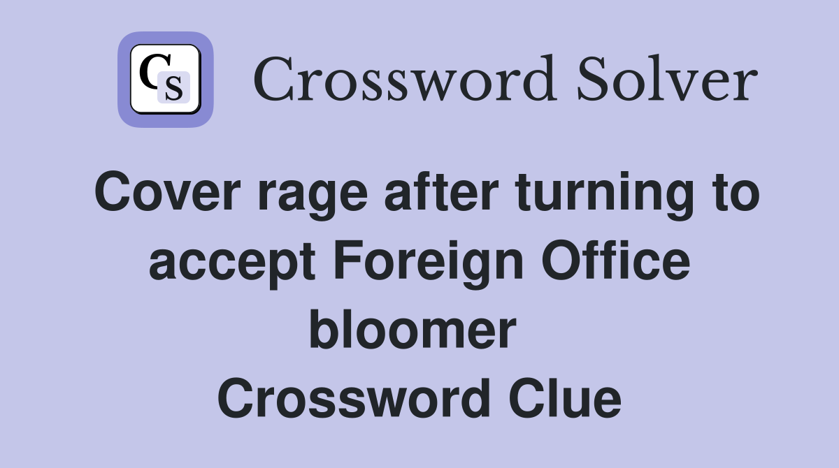Cover rage after turning to accept Foreign Office bloomer  Crossword Clue
