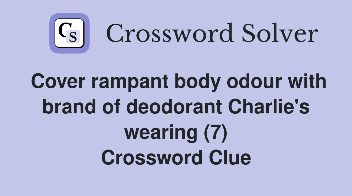 Cover rampant body odour with brand of deodorant Charlie's wearing (7) Crossword Clue