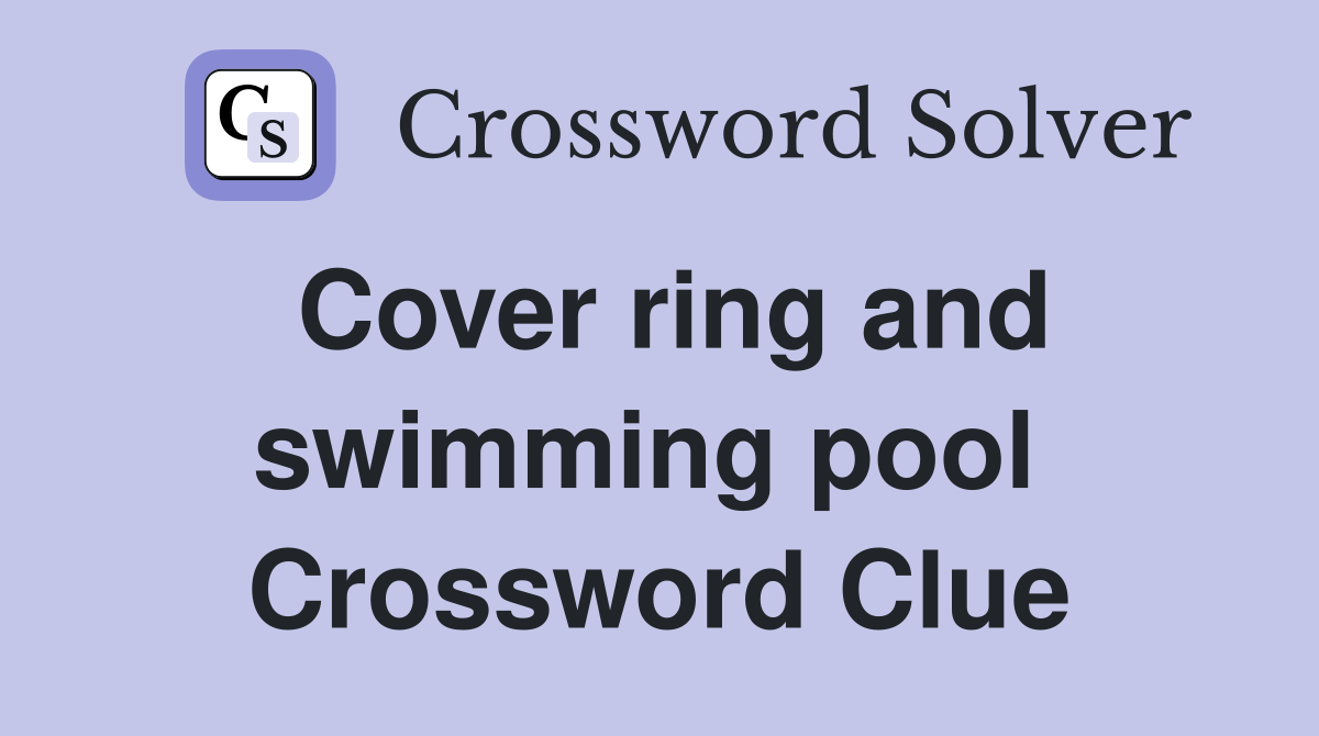 Cover ring and swimming pool  Crossword Clue