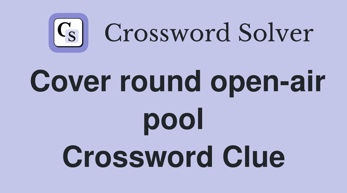 Cover round open-air pool Crossword Clue