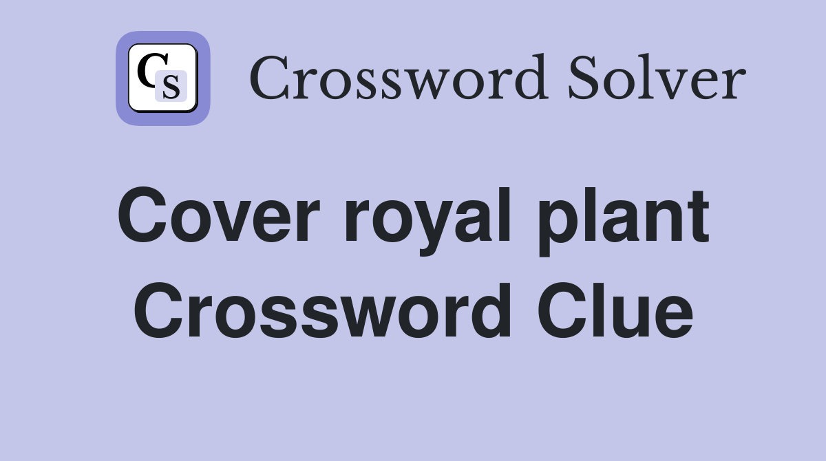 Cover royal plant  Crossword Clue