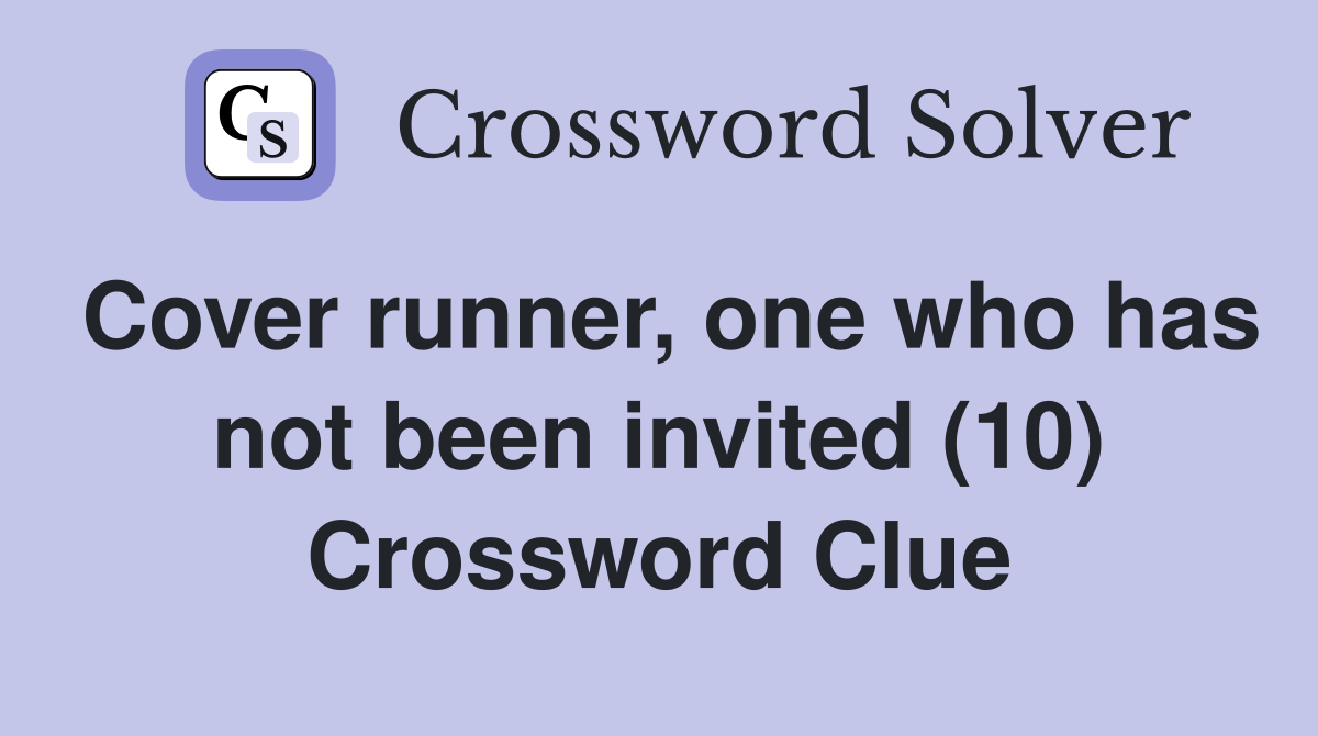 Cover runner, one who has not been invited (10) Crossword Clue