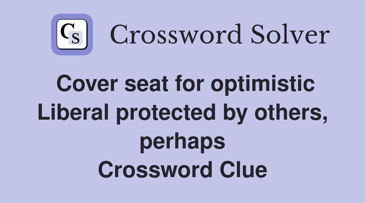 Cover seat for optimistic Liberal protected by others, perhaps Crossword Clue