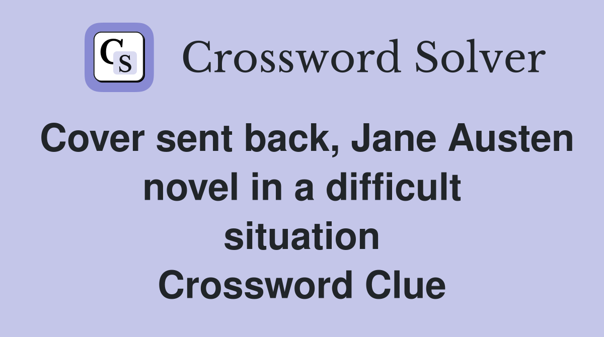 Cover sent back, Jane Austen novel in a difficult situation Crossword Clue
