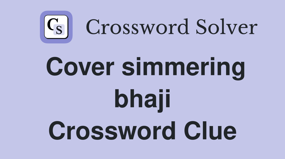 Cover simmering bhaji Crossword Clue