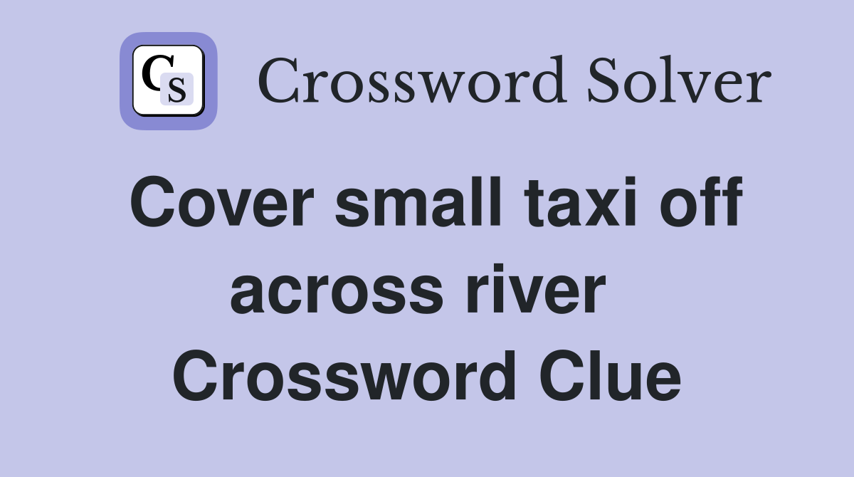 Cover small taxi off across river  Crossword Clue