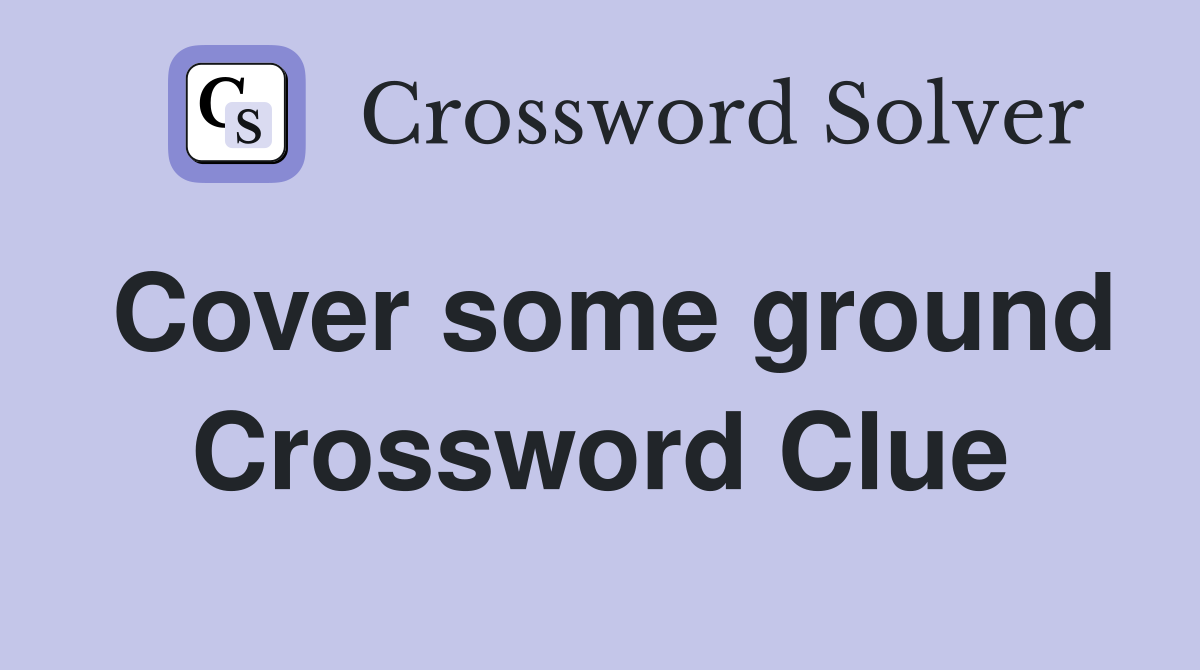 Cover some ground Crossword Clue