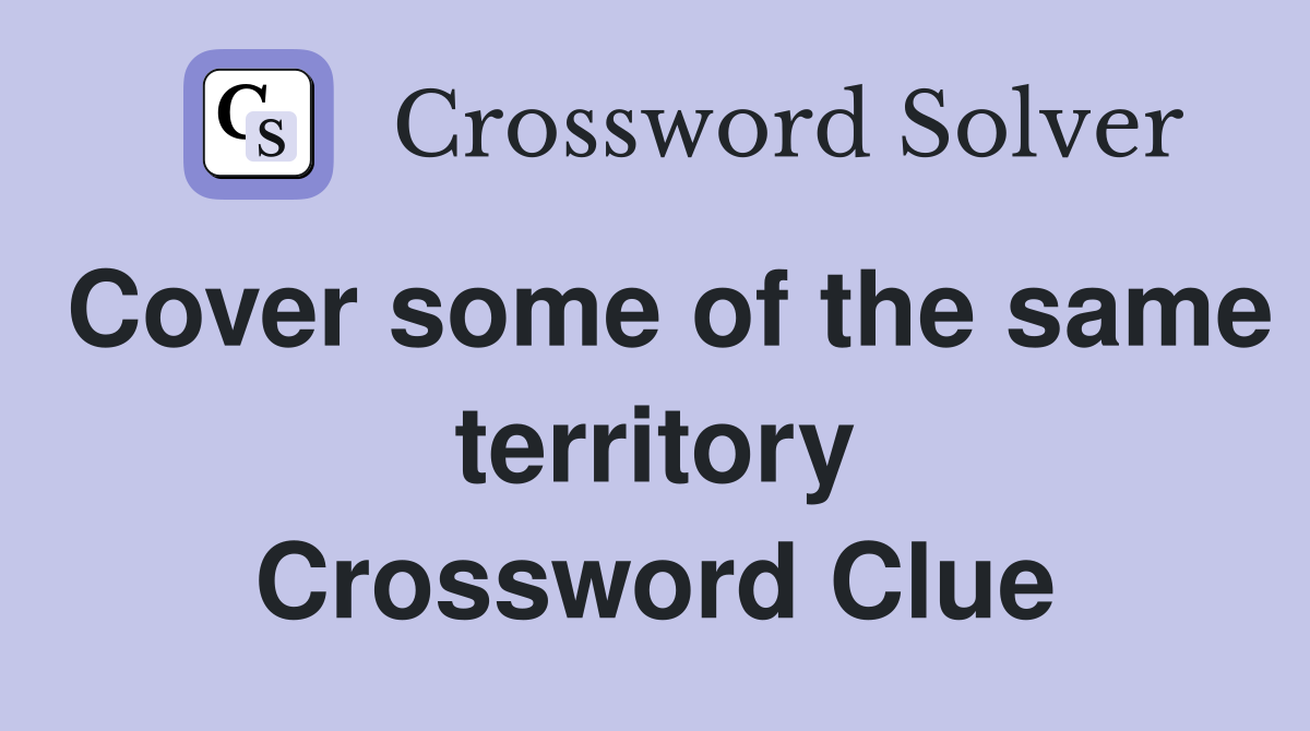 Cover some of the same territory Crossword Clue