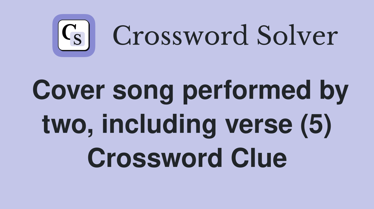 Cover song performed by two, including verse (5) Crossword Clue